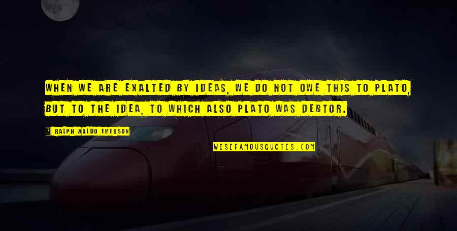 Mures Stiri Quotes By Ralph Waldo Emerson: When we are exalted by ideas, we do Mures Stiri Quotes By Ralph Waldo Emerson: When we are exalted by ideas, we do