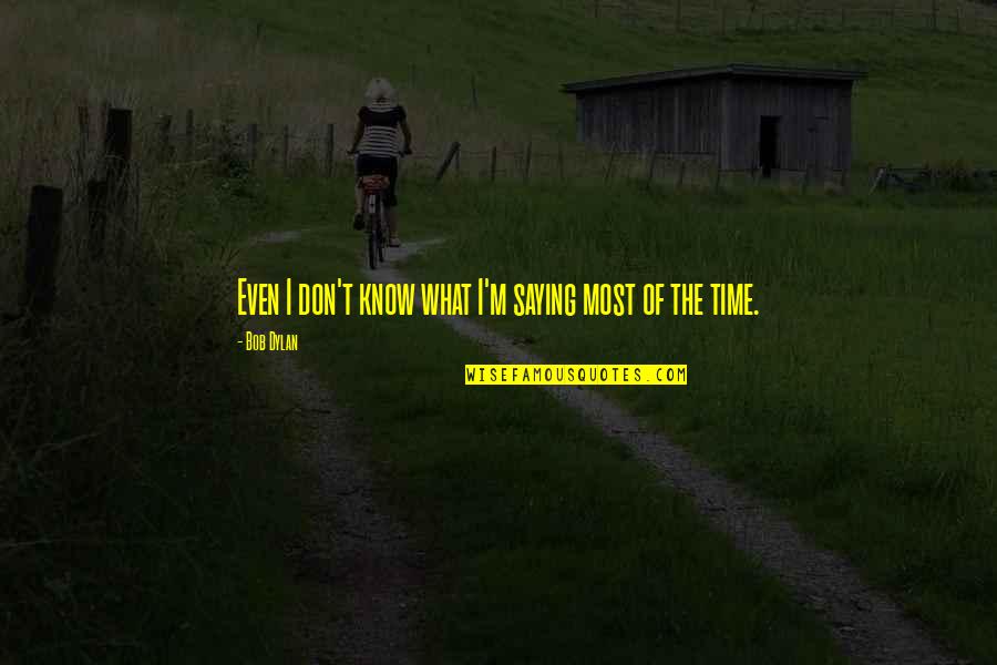 Murex Shellfish Quotes By Bob Dylan: Even I don't know what I'm saying most