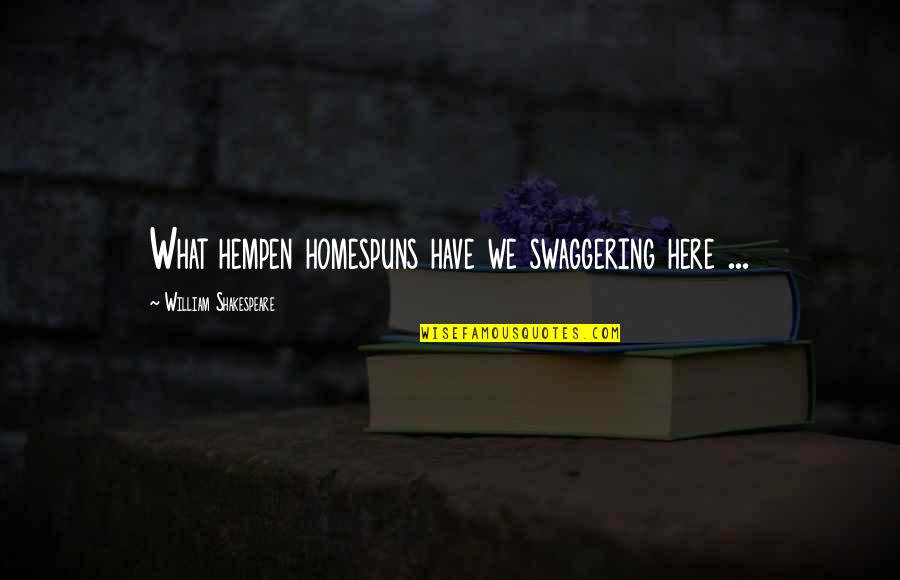 Murey Mcmurey Quotes By William Shakespeare: What hempen homespuns have we swaggering here ... Murey Mcmurey Quotes By William Shakespeare: What hempen homespuns have we swaggering here ...