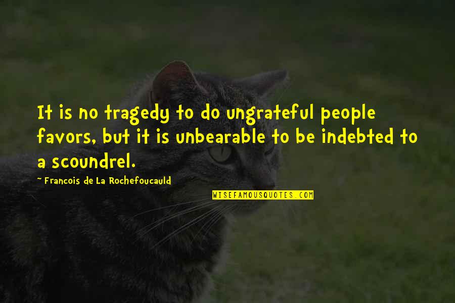 Murfee Mayor Quotes By Francois De La Rochefoucauld: It is no tragedy to do ungrateful people
