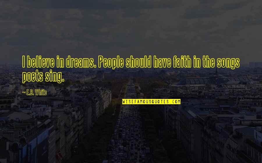 Murfett Quotes By E.B. White: I believe in dreams. People should have faith