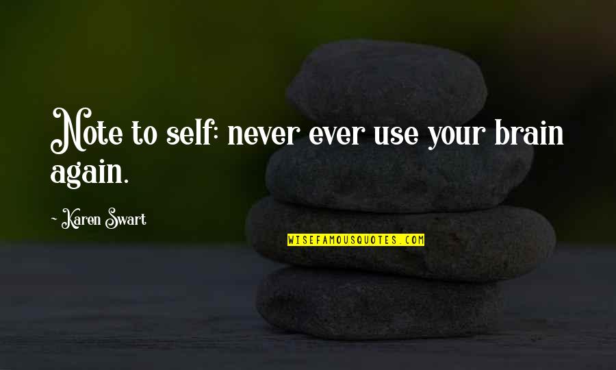 Murfett Quotes By Karen Swart: Note to self: never ever use your brain Murfett Quotes By Karen Swart: Note to self: never ever use your brain