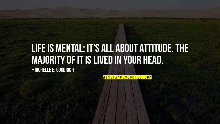 Murfett Quotes By Richelle E. Goodrich: Life is mental; it's all about attitude. The Murfett Quotes By Richelle E. Goodrich: Life is mental; it's all about attitude. The