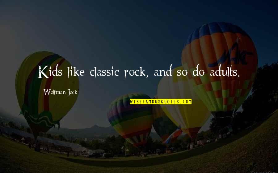 Murfett Quotes By Wolfman Jack: Kids like classic rock, and so do adults. Murfett Quotes By Wolfman Jack: Kids like classic rock, and so do adults.