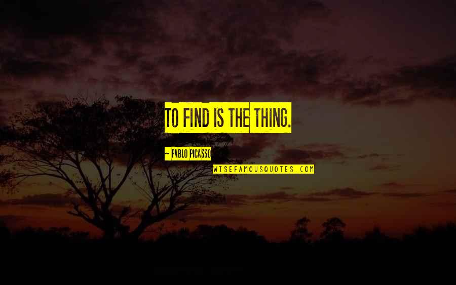 Murga Punishment Quotes By Pablo Picasso: To find is the thing. Murga Punishment Quotes By Pablo Picasso: To find is the thing.