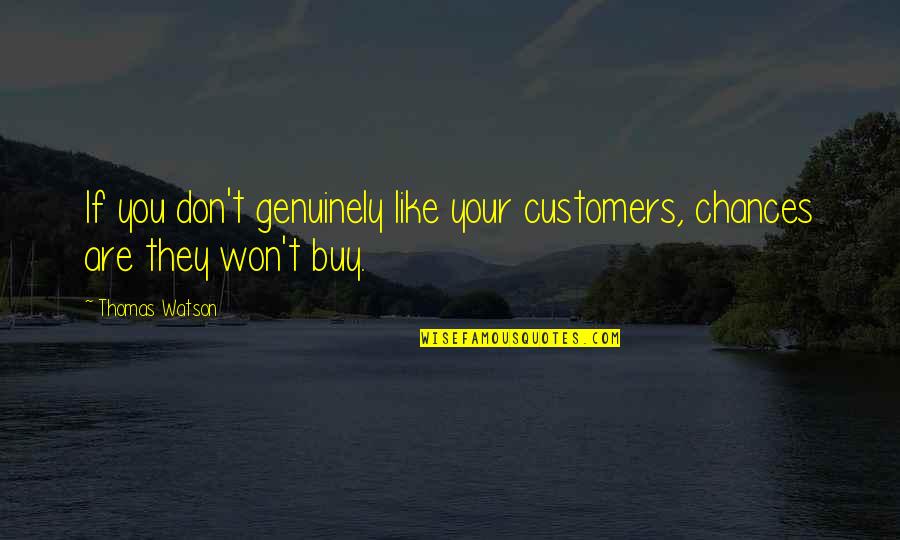 Murias Parque Quotes By Thomas Watson: If you don't genuinely like your customers, chances