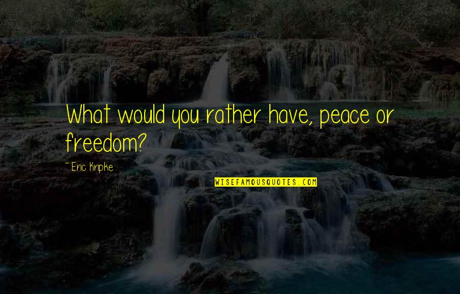 Muriel Bagge Quotes By Eric Kripke: What would you rather have, peace or freedom?