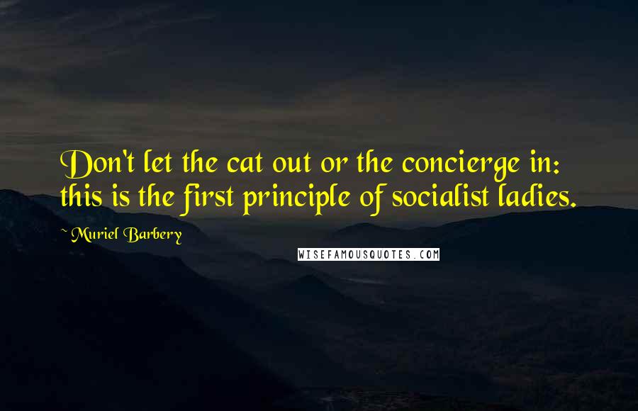 Muriel Barbery quotes: Don't let the cat out or the concierge in: this is the first principle of socialist ladies.