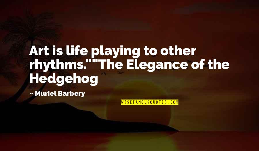 Muriel Barbery Quotes By Muriel Barbery: Art is life playing to other rhythms.""The Elegance