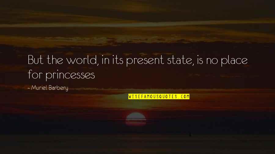 Muriel Barbery Quotes By Muriel Barbery: But the world, in its present state, is