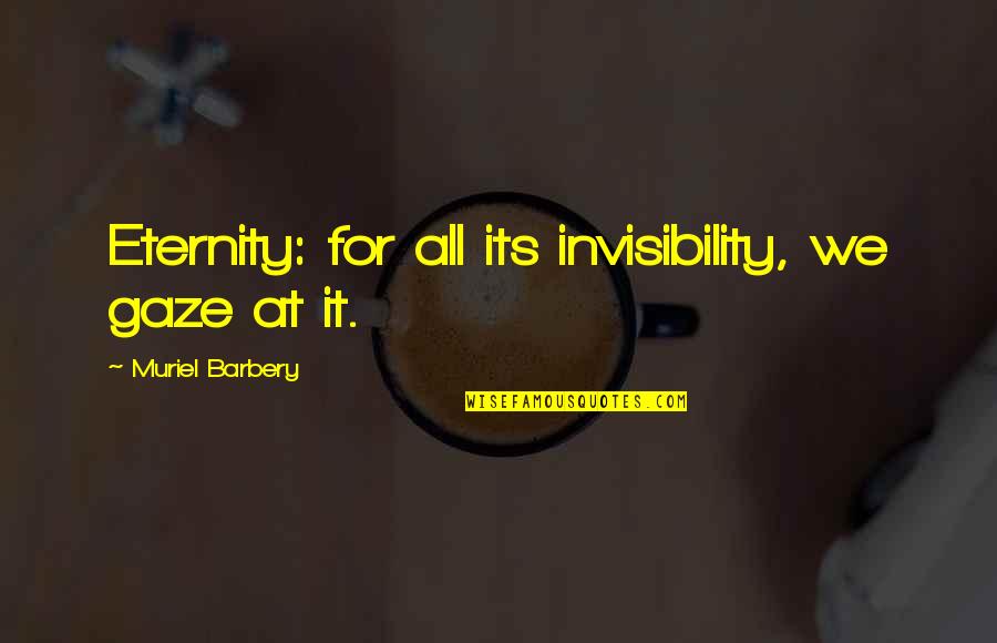 Muriel Barbery Quotes By Muriel Barbery: Eternity: for all its invisibility, we gaze at