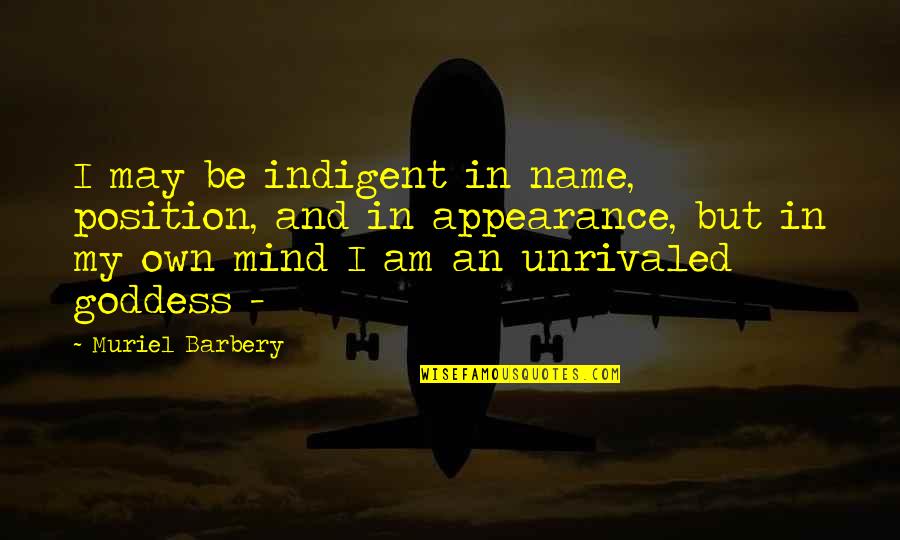 Muriel Barbery Quotes By Muriel Barbery: I may be indigent in name, position, and