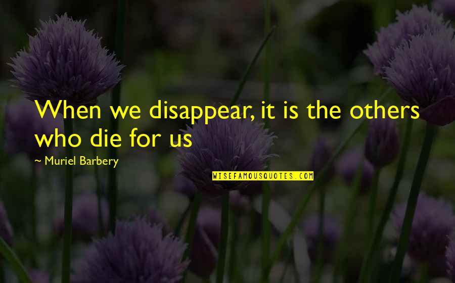 Muriel Barbery Quotes By Muriel Barbery: When we disappear, it is the others who