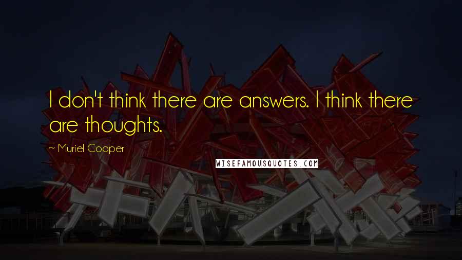 Muriel Cooper quotes: I don't think there are answers. I think there are thoughts.