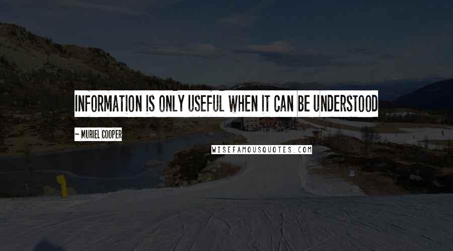 Muriel Cooper quotes: Information is only useful when it can be understood