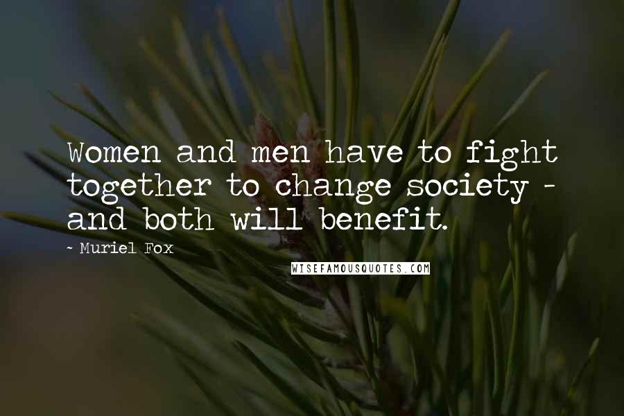 Muriel Fox quotes: Women and men have to fight together to change society - and both will benefit.