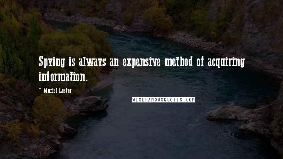 Muriel Lester quotes: Spying is always an expensive method of acquiring information.