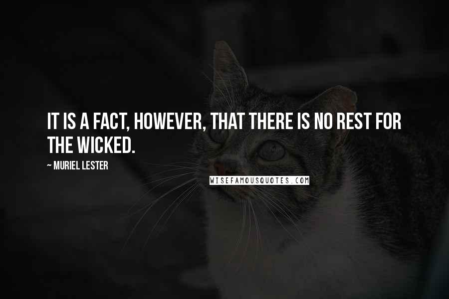 Muriel Lester quotes: It is a fact, however, that there is no rest for the wicked.