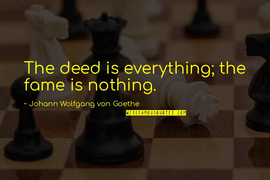 Muriel Lester Quotes By Johann Wolfgang Von Goethe: The deed is everything; the fame is nothing.