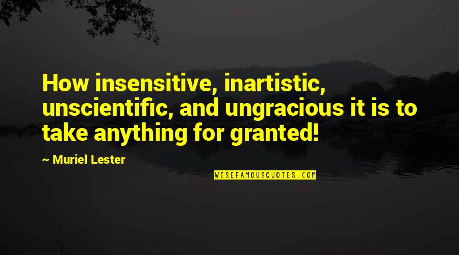 Muriel Lester Quotes By Muriel Lester: How insensitive, inartistic, unscientific, and ungracious it is