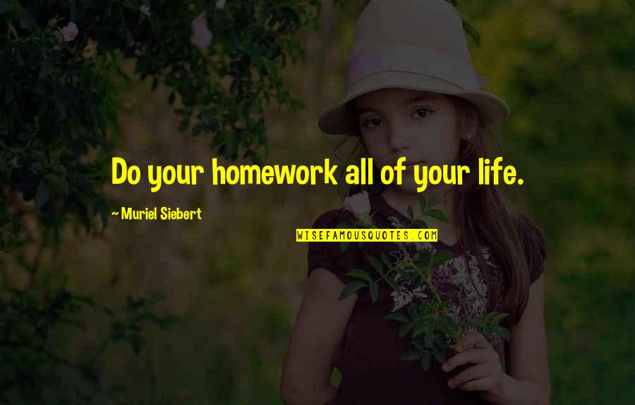 Muriel Siebert Quotes By Muriel Siebert: Do your homework all of your life.