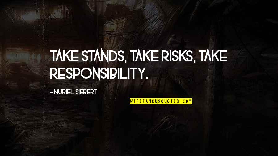 Muriel Siebert Quotes By Muriel Siebert: Take stands, take risks, take responsibility.