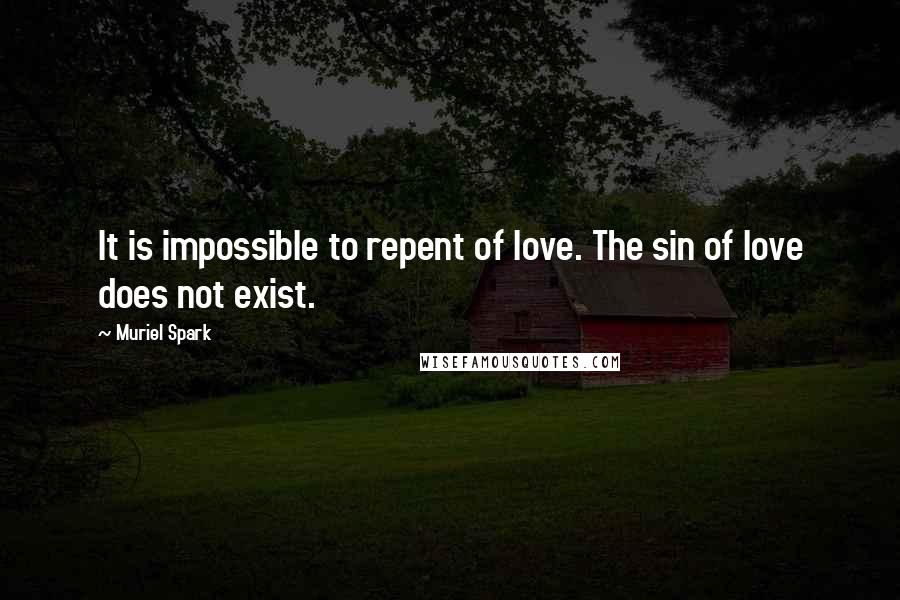 Muriel Spark quotes: It is impossible to repent of love. The sin of love does not exist.
