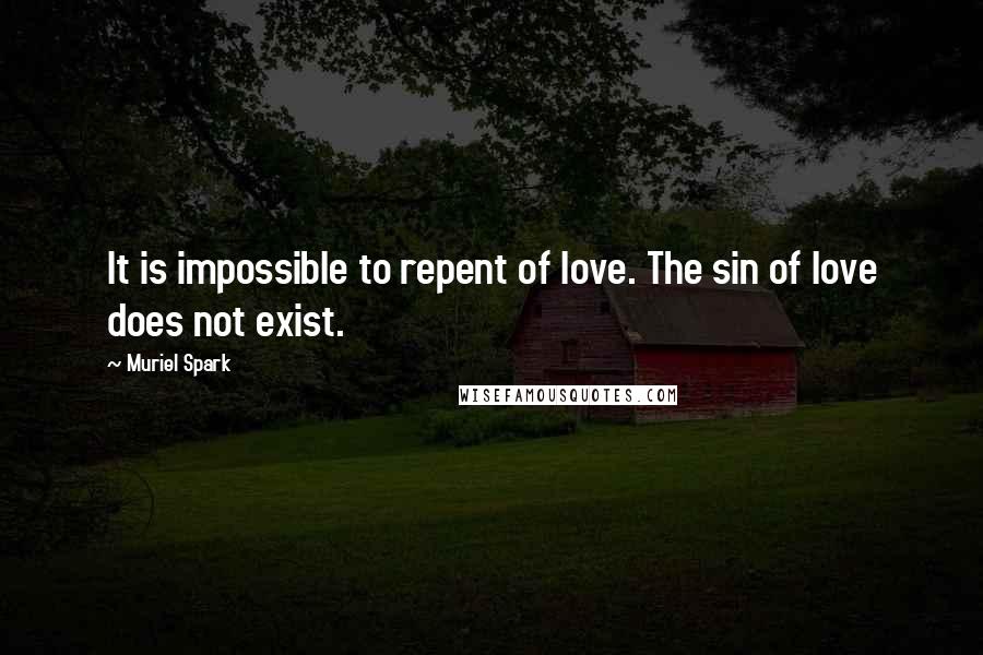 Muriel Spark quotes: It is impossible to repent of love. The sin of love does not exist.