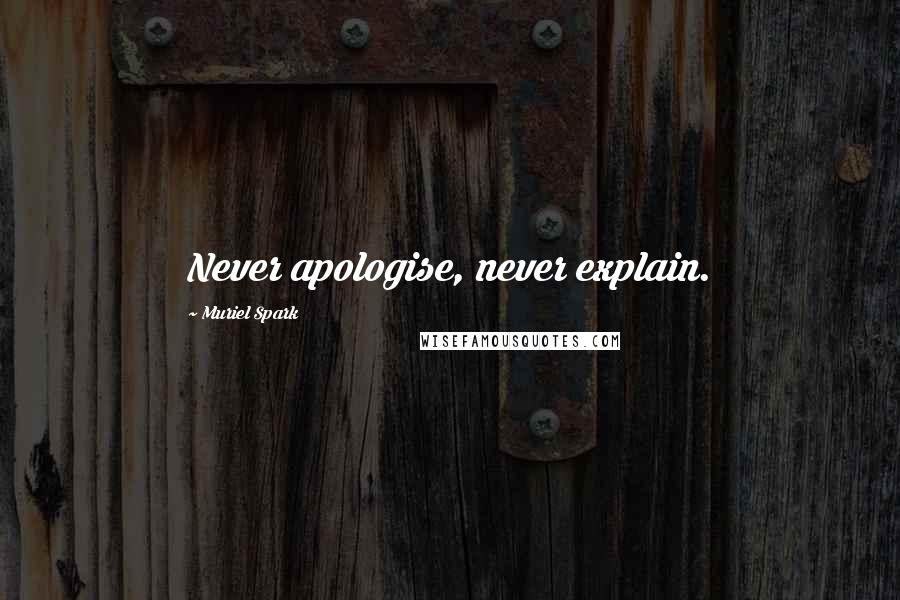 Muriel Spark quotes: Never apologise, never explain.