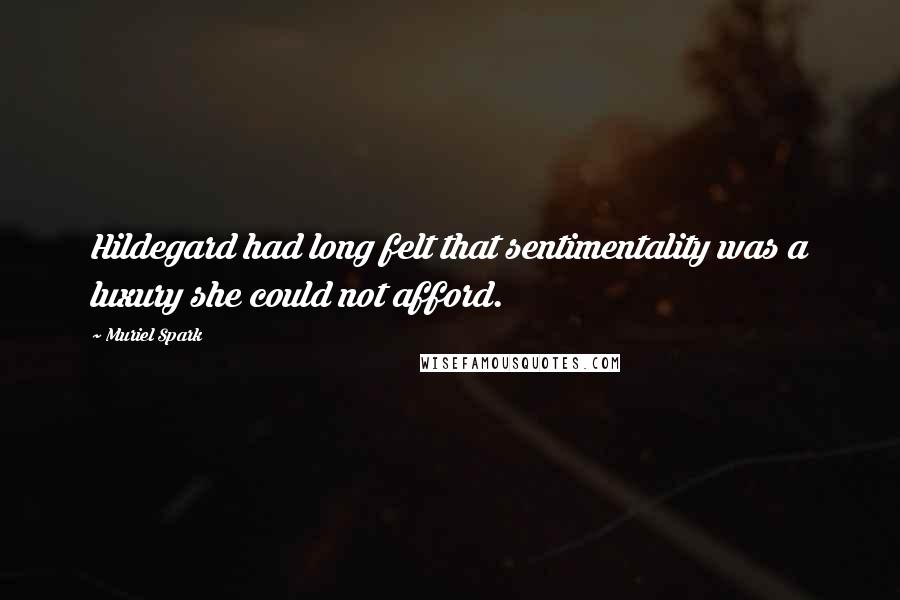 Muriel Spark quotes: Hildegard had long felt that sentimentality was a luxury she could not afford.