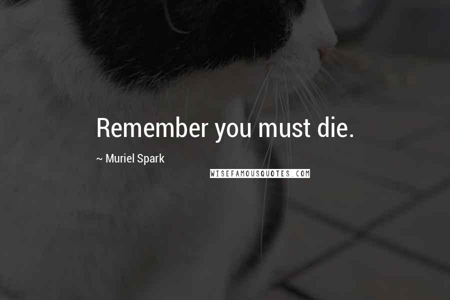 Muriel Spark quotes: Remember you must die.