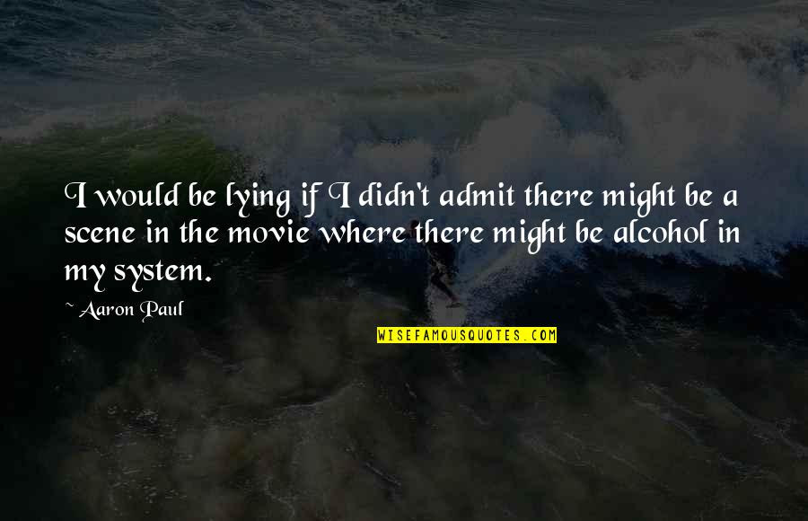 Muriel Strode Quotes By Aaron Paul: I would be lying if I didn't admit Muriel Strode Quotes By Aaron Paul: I would be lying if I didn't admit