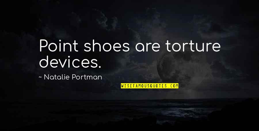 Muriel The Goat Animal Farm Quotes By Natalie Portman: Point shoes are torture devices.