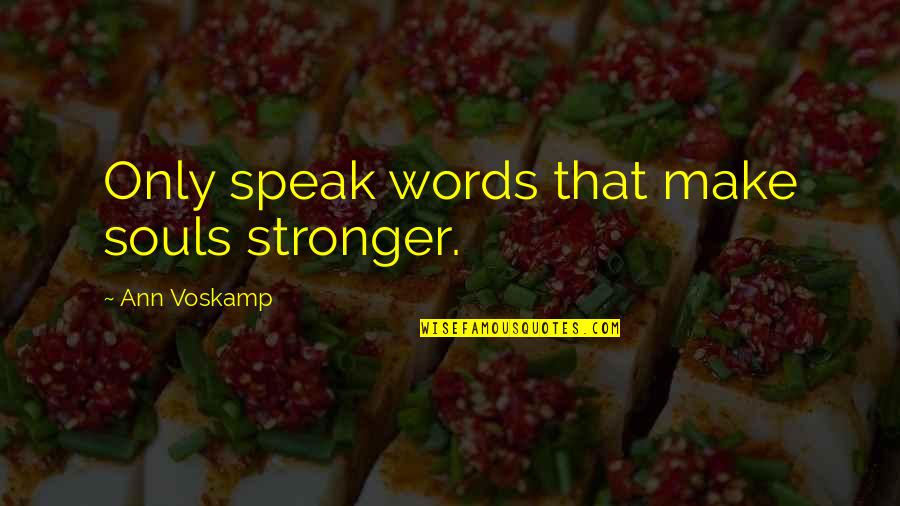 Muriele Rainwater Quotes By Ann Voskamp: Only speak words that make souls stronger.