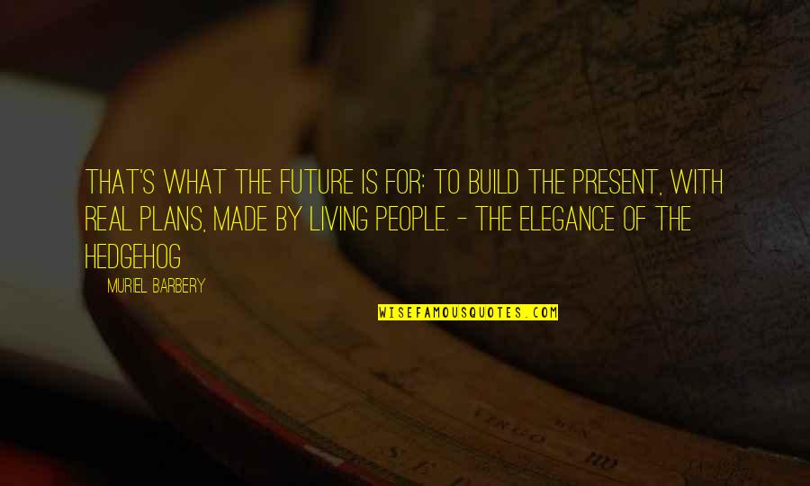 Muriel's Quotes By Muriel Barbery: That's what the future is for: to build