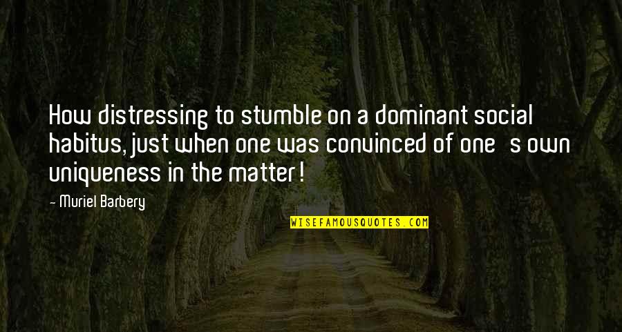 Muriel's Quotes By Muriel Barbery: How distressing to stumble on a dominant social