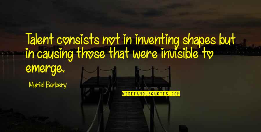 Muriel's Quotes By Muriel Barbery: Talent consists not in inventing shapes but in