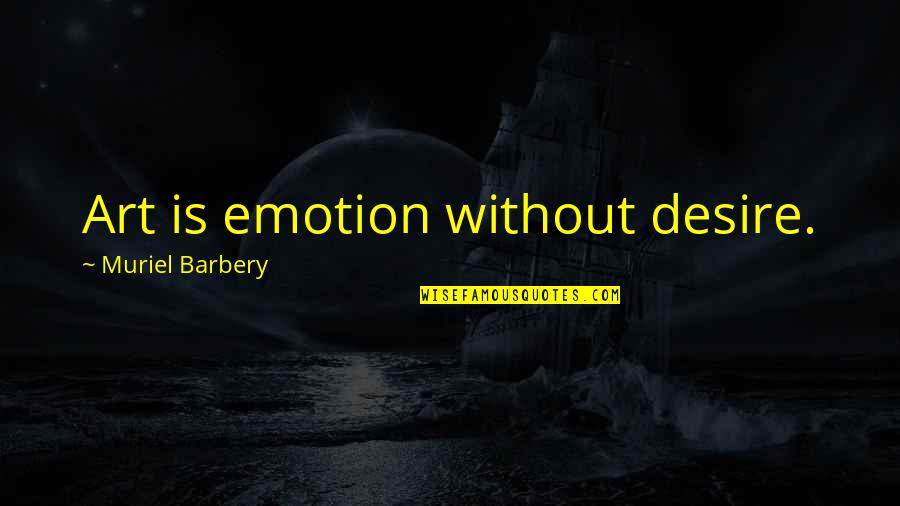 Muriel's Quotes By Muriel Barbery: Art is emotion without desire.