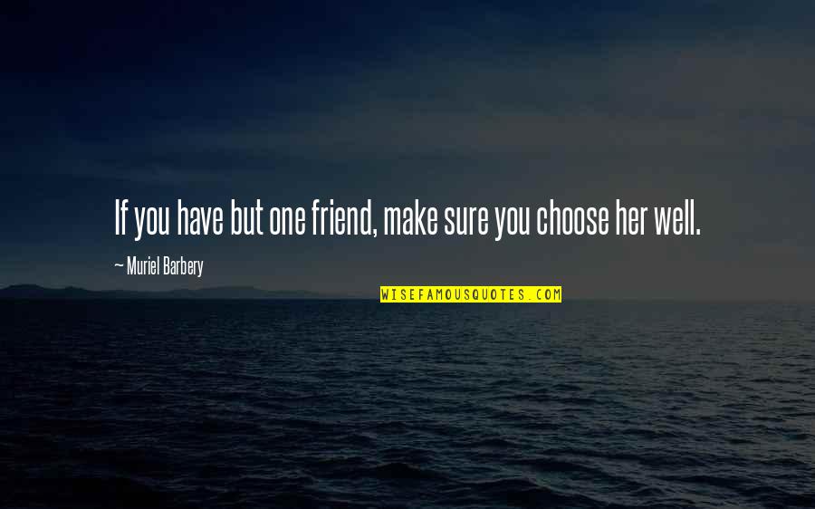 Muriel's Quotes By Muriel Barbery: If you have but one friend, make sure