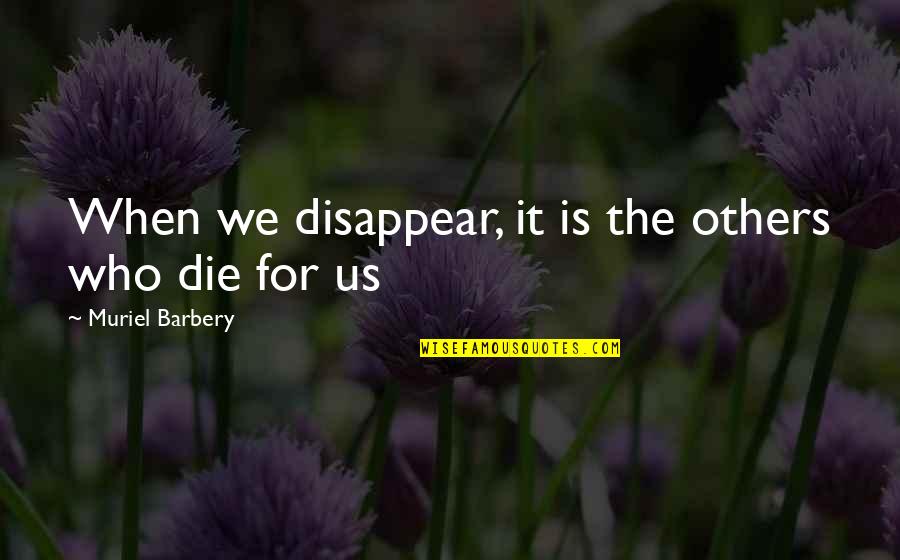 Muriel's Quotes By Muriel Barbery: When we disappear, it is the others who