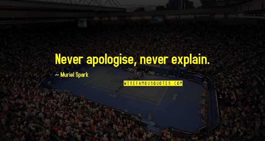 Muriel's Quotes By Muriel Spark: Never apologise, never explain.