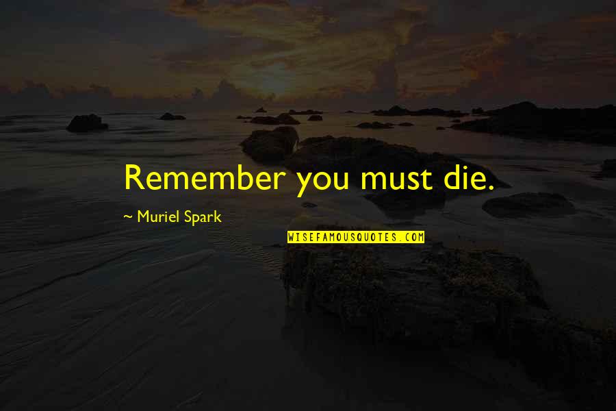 Muriel's Quotes By Muriel Spark: Remember you must die.