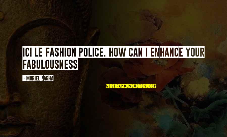 Muriel's Quotes By Muriel Zagha: Ici le fashion police. How can I enhance