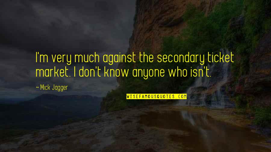 Murillo Immaculate Quotes By Mick Jagger: I'm very much against the secondary ticket market.
