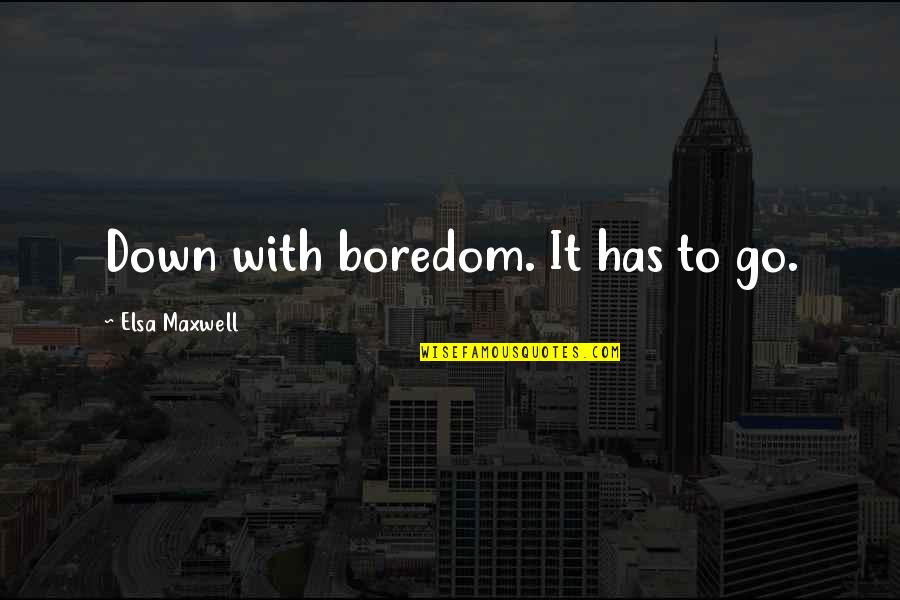 Murilo Endres Quotes By Elsa Maxwell: Down with boredom. It has to go. Murilo Endres Quotes By Elsa Maxwell: Down with boredom. It has to go.