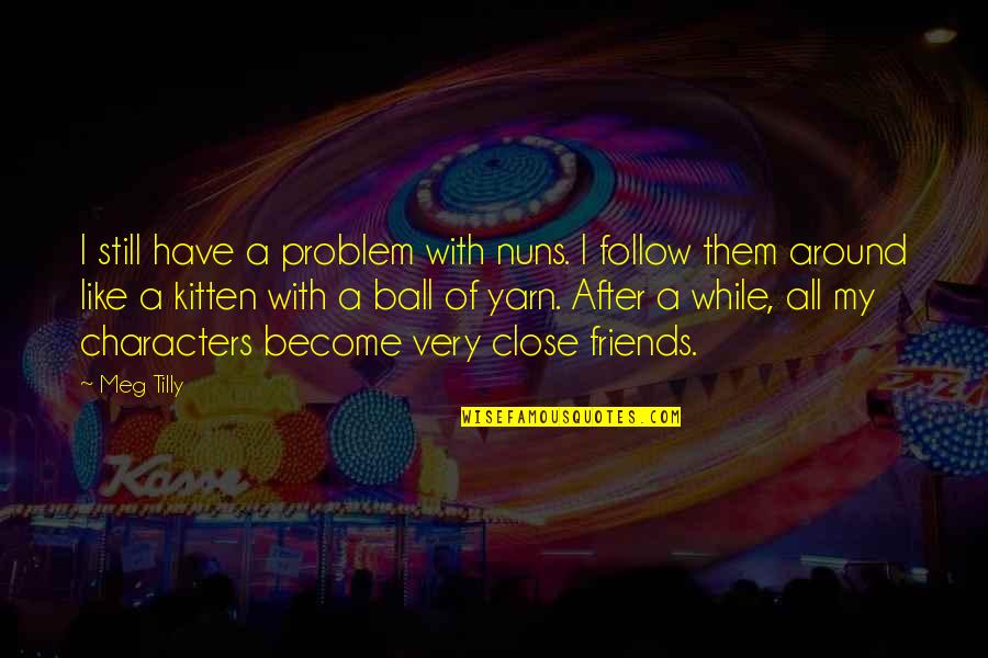 Murimia Quotes By Meg Tilly: I still have a problem with nuns. I Murimia Quotes By Meg Tilly: I still have a problem with nuns. I