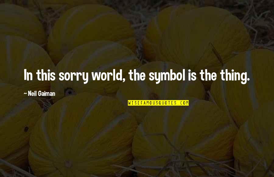 Murino Que Quotes By Neil Gaiman: In this sorry world, the symbol is the
