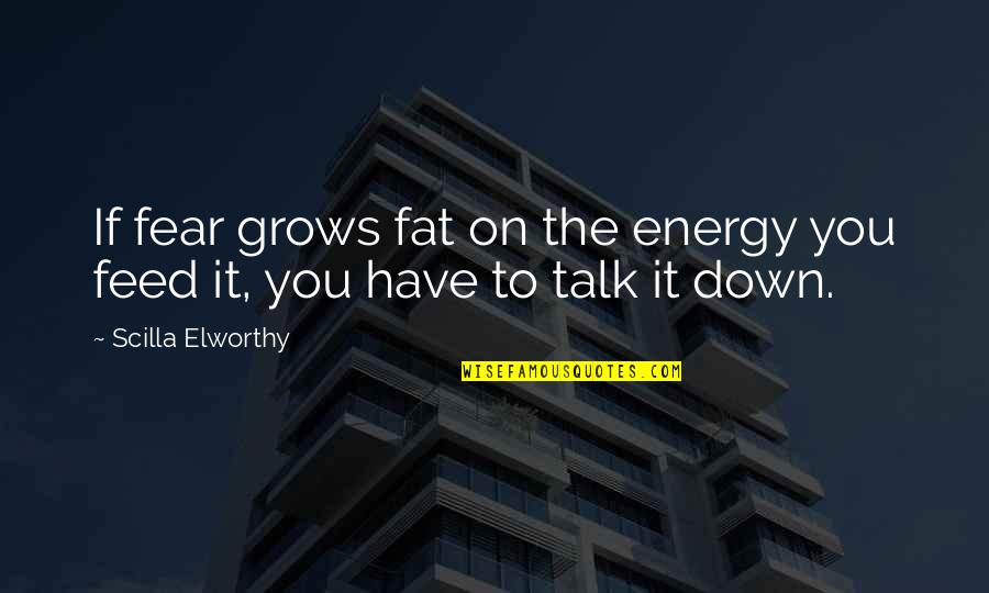 Murino Que Quotes By Scilla Elworthy: If fear grows fat on the energy you