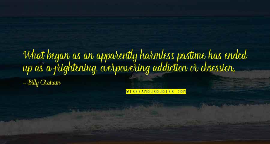 Muritorii Quotes By Billy Graham: What began as an apparently harmless pastime has