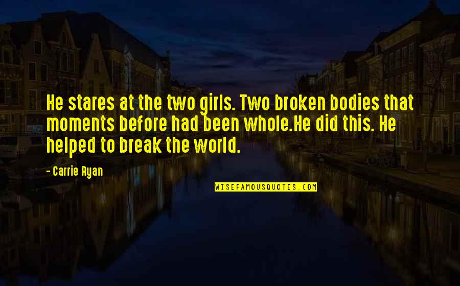 Muritorii Quotes By Carrie Ryan: He stares at the two girls. Two broken